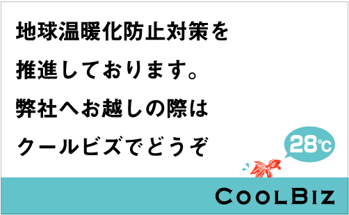 地球温暖化防止対策を推進しております。弊社へお越しの際はクールビズ ノーネクタイでどうぞ。